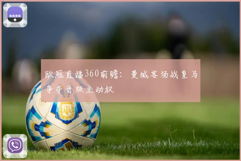 欧冠直播360前瞻：曼城客场战皇马争夺晋级主动权