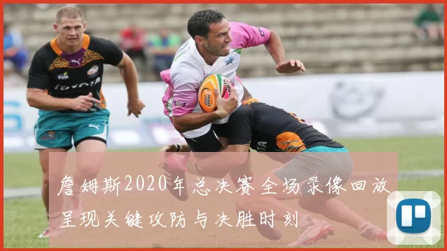 詹姆斯2020年总决赛全场录像回放呈现关键攻防与决胜时刻