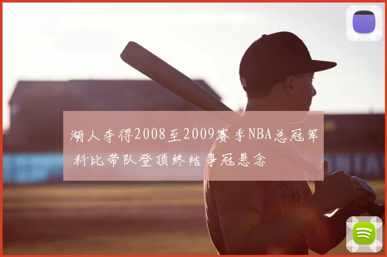 湖人夺得2008至2009赛季NBA总冠军 科比带队登顶终结争冠悬念