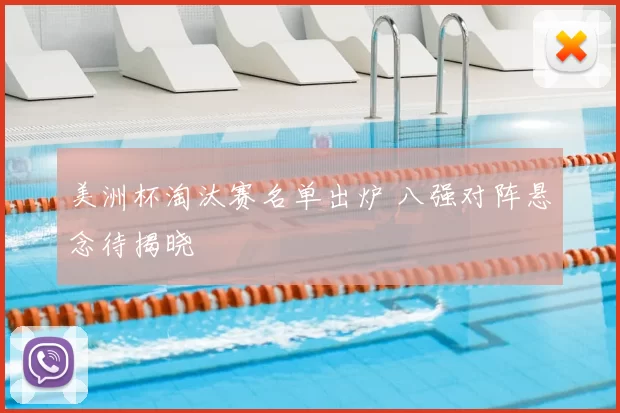 美洲杯淘汰赛名单出炉 八强对阵悬念待揭晓