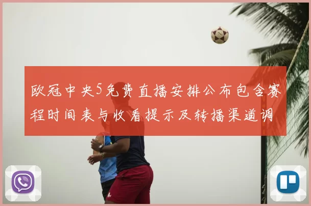 欧冠中央5免费直播安排公布包含赛程时间表与收看提示及转播渠道调整